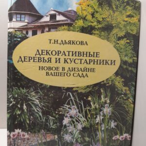 Декоративные деревья и кустарники: новое в дизайне вашего сада / Т.Н. Дьякова