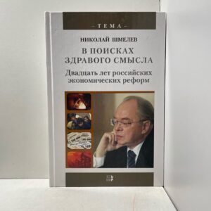 Николай Шмелев В поисках здравого смысла. Двадцать лет российских экономических реформ