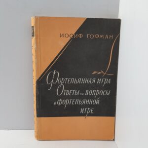 Иосиф Гофман/ Фортепьянная игра. Ответы на вопросы о фортепьянной игре