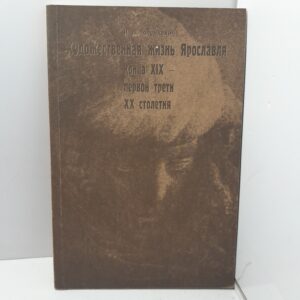 Художественная жизнь Ярославля конца XIX - первой трети ХХ столетия / Н.П. Голенкович