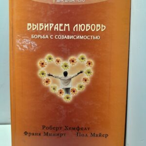 Выбираем любовь. Борьба с созависимостью / Фрэнк Майер, Пол Минирт, Роберт Хемфелт