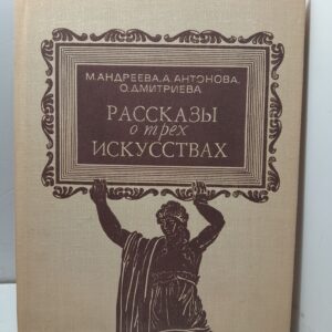 Рассказы о трёх искусствах / М. Андреева, Л. Антонова, О. Дмитриева