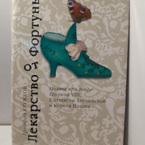 Лекарство от Фортуны. Поэты при дворе Генриха VIII. Елизаветы Английской и короля Иакова / Григорий Кружков