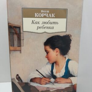 Как любить ребёнка / Януш Корчак