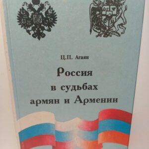 Россия в судьбах Армян и Армении / Ц.П. Агаян