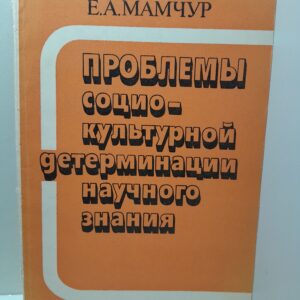 Проблемы социокультурной детерминации научного знания / Е.А. Мамчур