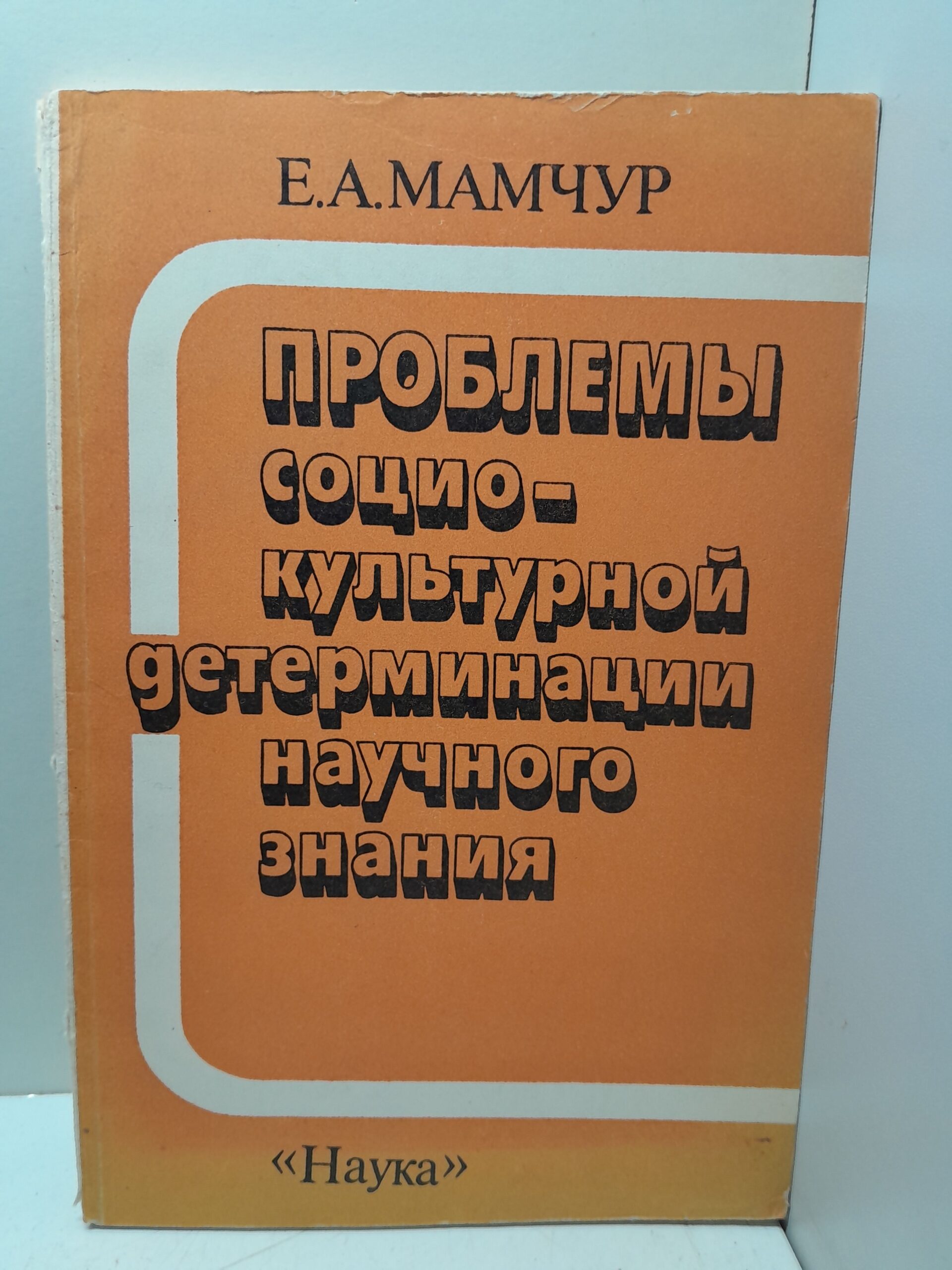 Проблемы социокультурной детерминации научного знания / Е.А. Мамчур