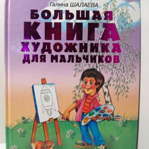 Большая книга художника для мальчиков / Шалаева Галина