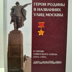 Герои Родины в названиях улиц Москвы. О Героях Советского Союза 1941-1991 / Андреев Семен