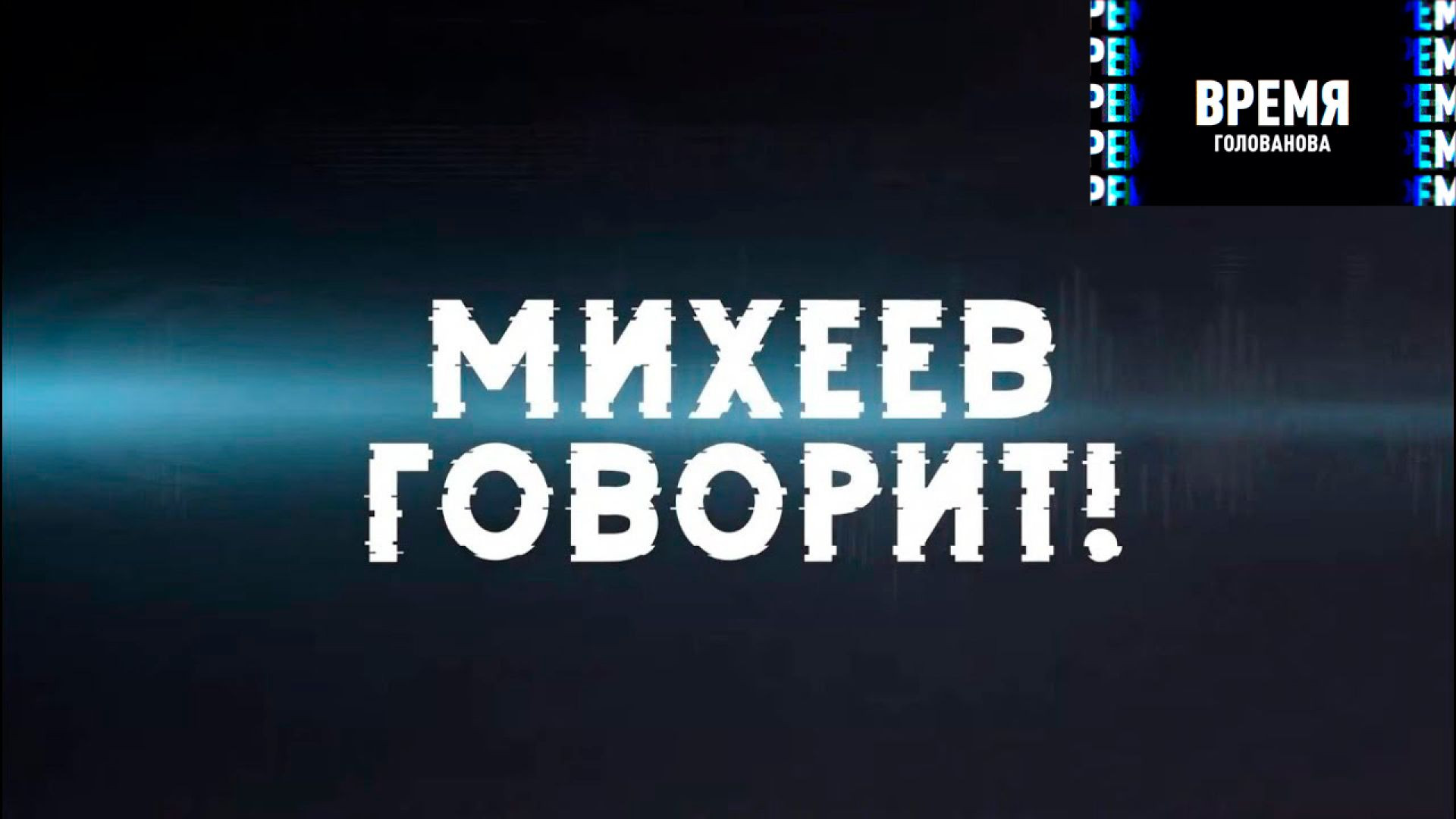 Михеев Говорит | Время Голованова | 31 мая 2022 года