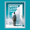 NEVER LATE SHOW
