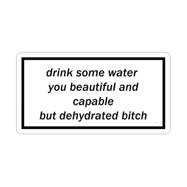 Пей воду, ты прекрасная, способная, но обезвоженная сучка