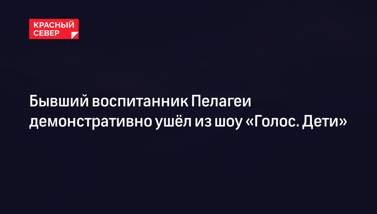 Бывший воспитанник Пелагеи демонстративно ушёл из шоу «Голос. Дети»