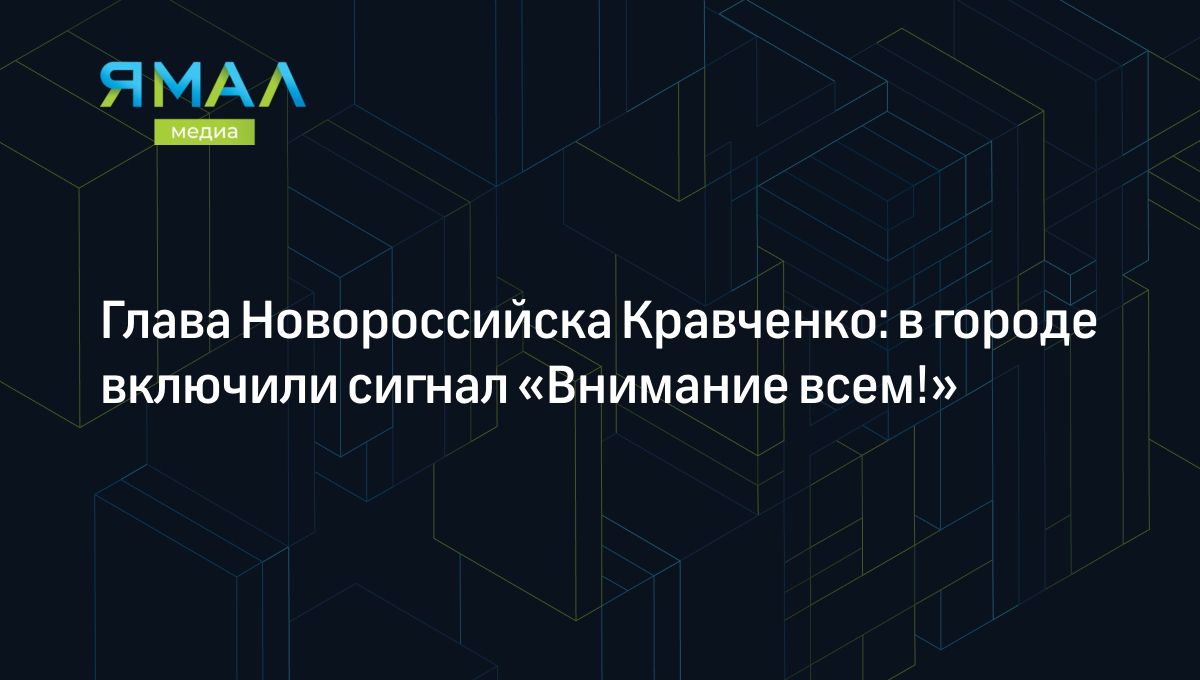 Глава Новороссийска: сигнал «Внимание всем!» включили в городе из-за БПЛА