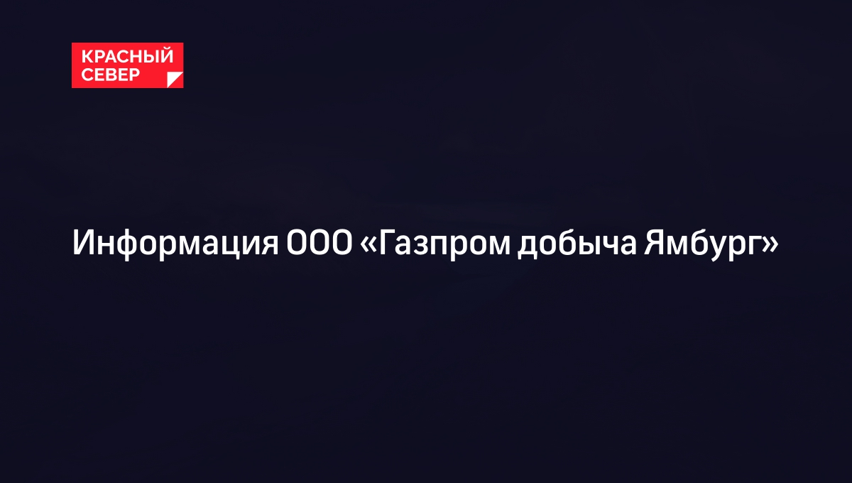 Информация ООО «Газпром добыча Ямбург»