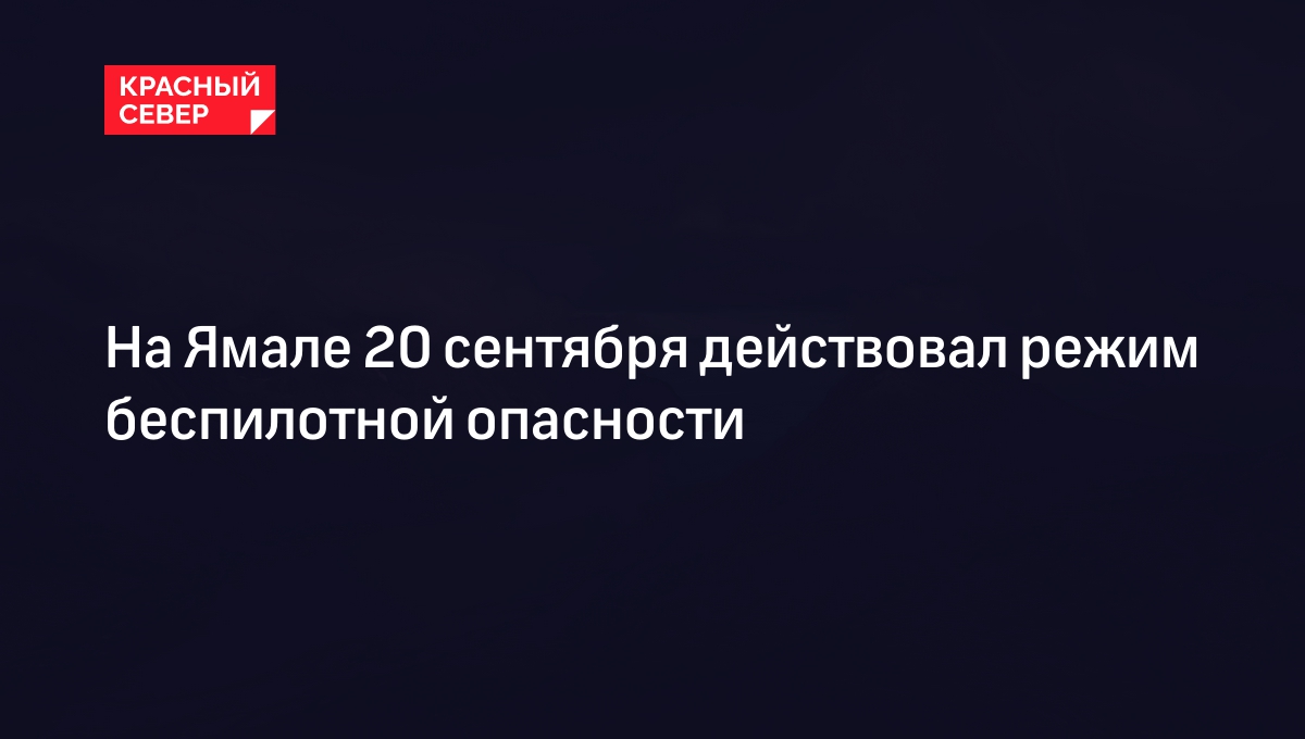 На Ямале 20 сентября действовал режим беспилотной опасности