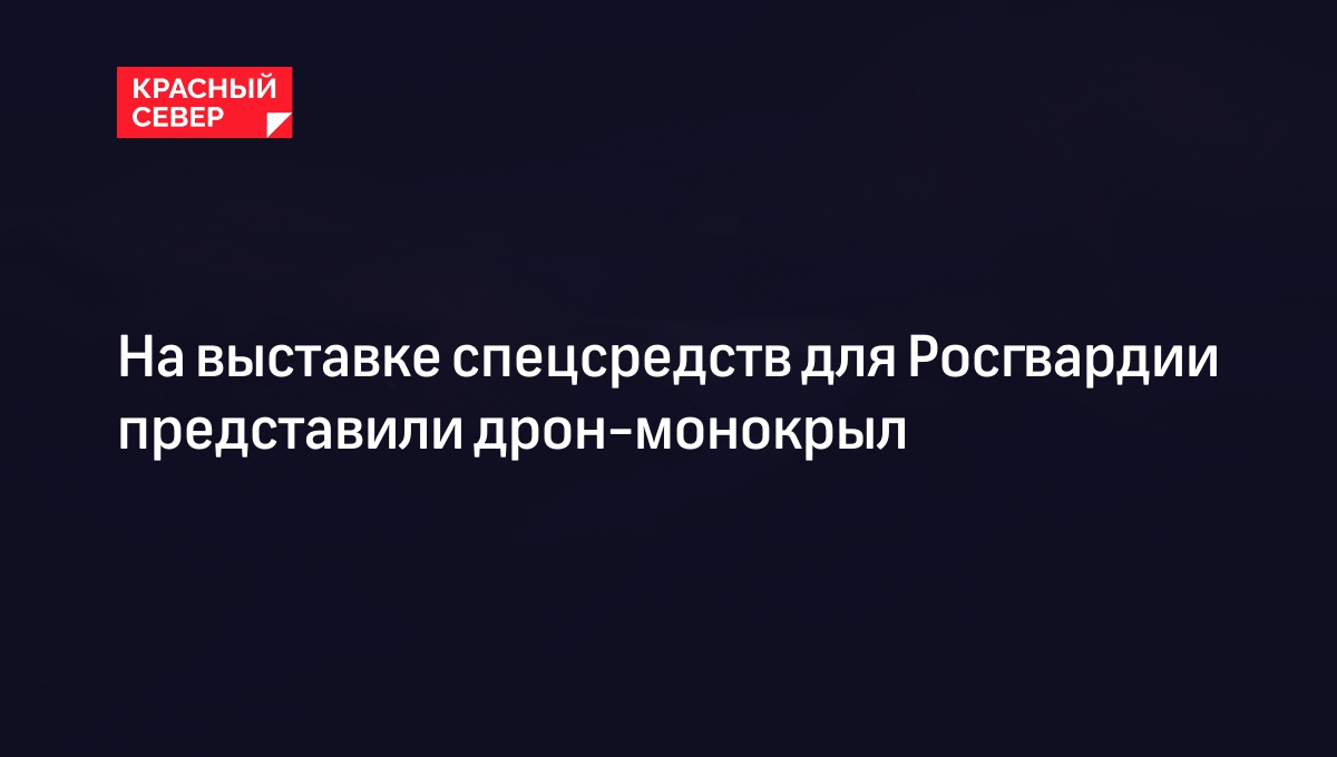 На выставке спецсредств для Росгвардии представили дрон-монокрыл