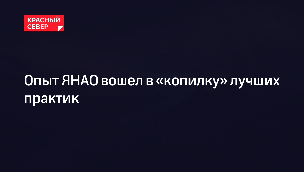 Опыт ЯНАО вошел в «копилку» лучших практик