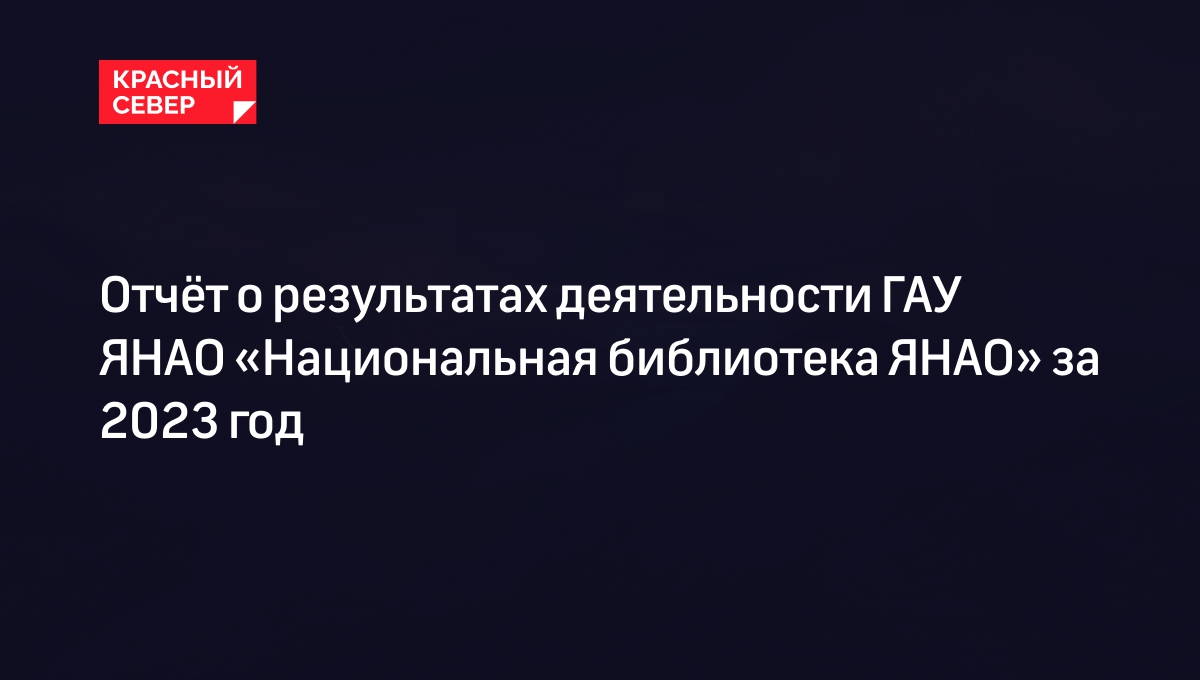 Отчёт о результатах деятельности ГАУ ЯНАО «Национальная библиотека ЯНАО» за 2023 год