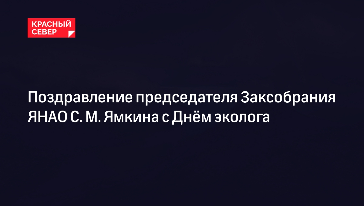Поздравление председателя Заксобрания ЯНАО С. М. Ямкина с Днём эколога