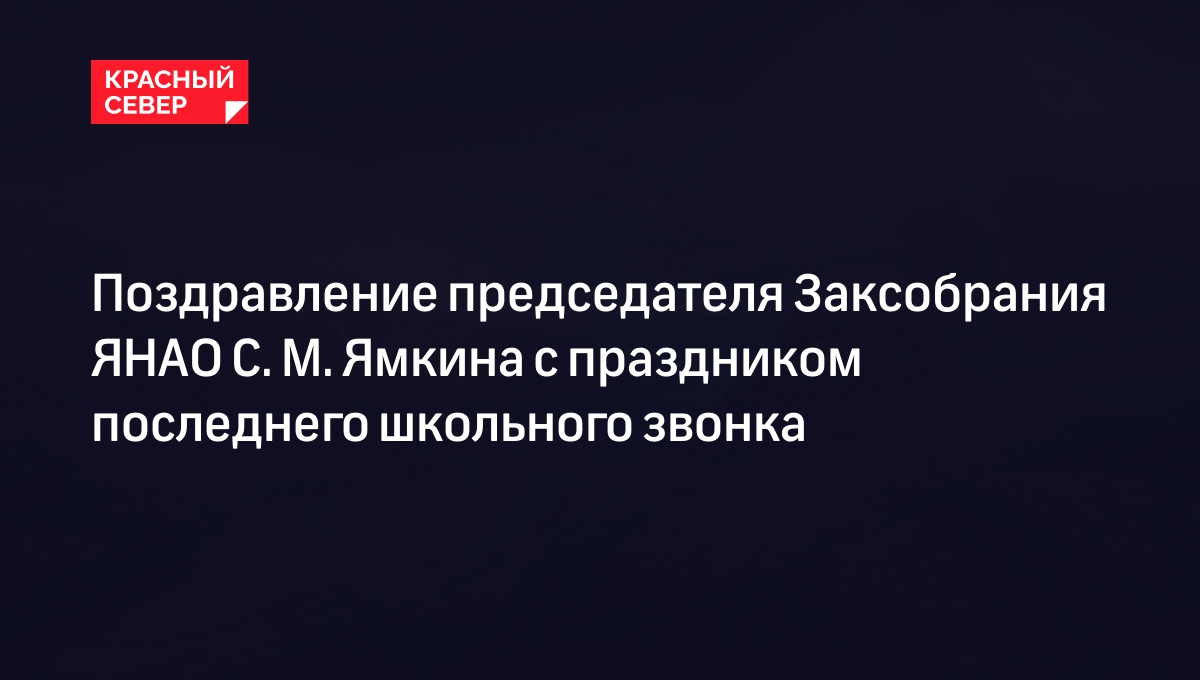 Поздравление председателя Заксобрания ЯНАО С. М. Ямкина с праздником последнего школьного звонка