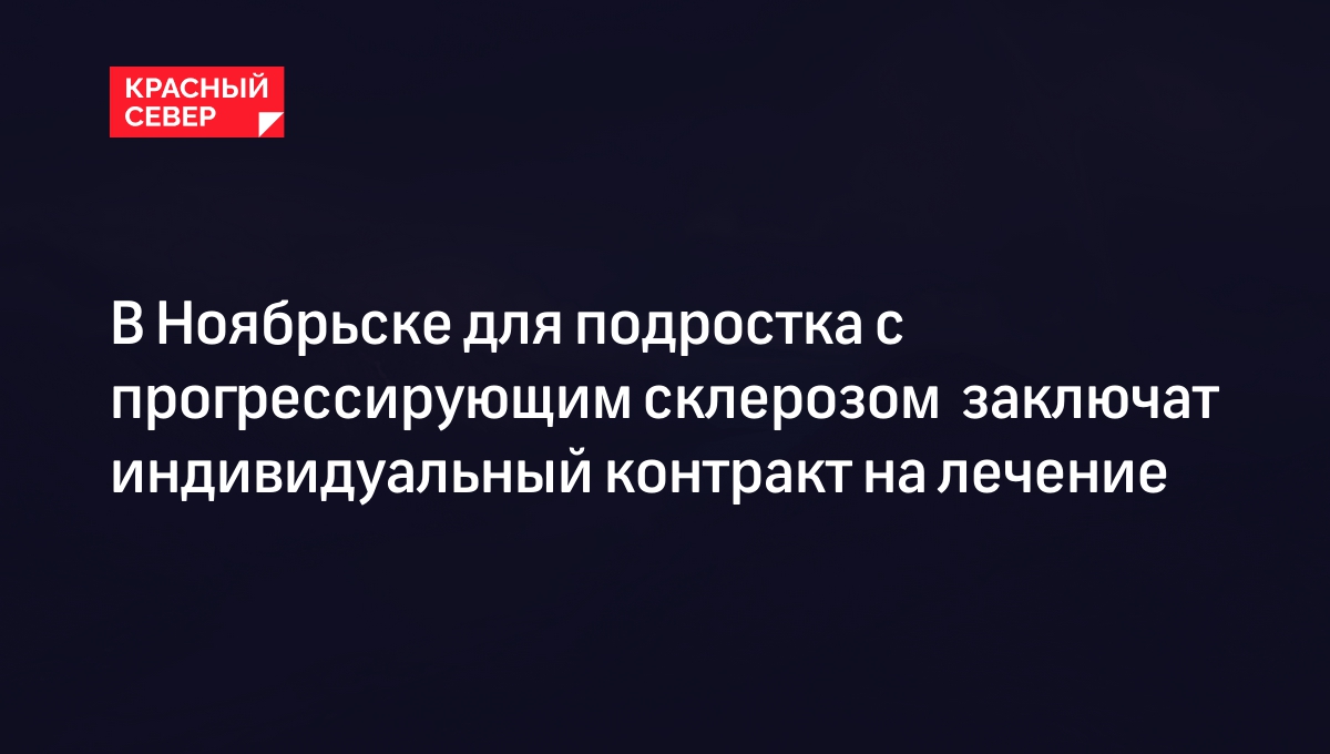 В Ноябрьске для подростка с прогрессирующим склерозом  заключат индивидуальный контракт на лечение